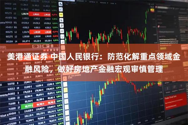 美港通证券 中国人民银行：防范化解重点领域金融风险，做好房地产金融宏观审慎管理